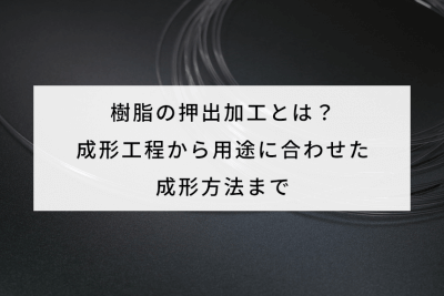 樹脂の押出加工とは？成形工程から用途に合わせた成形方法まで