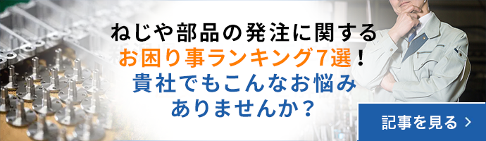 ねじや部品の発注に関するお困り事ランキング7選！貴社でもこんなお悩みありませんか？