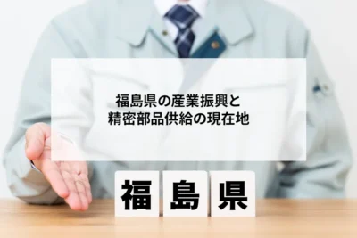 【福島県の産業振興と精密部品供給の現在地】福島イノベーション・コースト構想が生む新たな需要